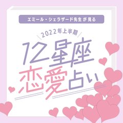 2022年上半期の恋愛運は？ラブ運が絶好調な星座が♡当てはまっているかチェック！【エミール先生の12星座占い】