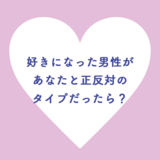 好きになった男性があなたと正反対のタイプだったら？