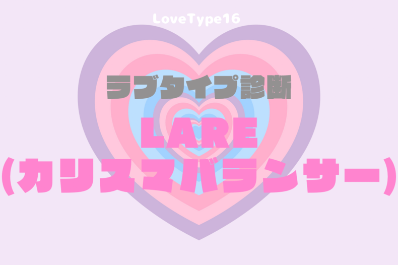 【最新・相性一覧あり】ラブタイプ診断（LoveType16）LARE（カリスマバランサー）って？基本の恋愛性質、連絡頻度、脈ありサイン、浮気度を解説♡