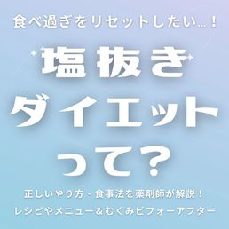 「塩抜きダイエット」とは？正しいやり方・食事法を薬剤師が解説！ レシピやメニュー＆むくみビフォーアフターなどar界隈の体験談も必見♡