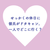 せっかくの休日に彼氏がドタキャン。一人でどこに行く？